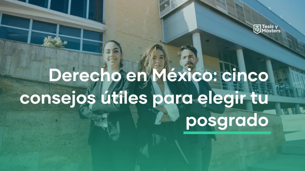 Derecho en México: cinco consejos útiles para elegir tu posgrado