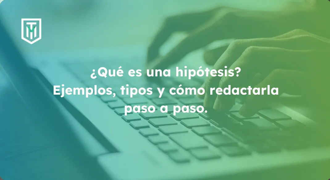¿Qué es una hipótesis? Ejemplos, tipos y cómo redactarla paso a paso